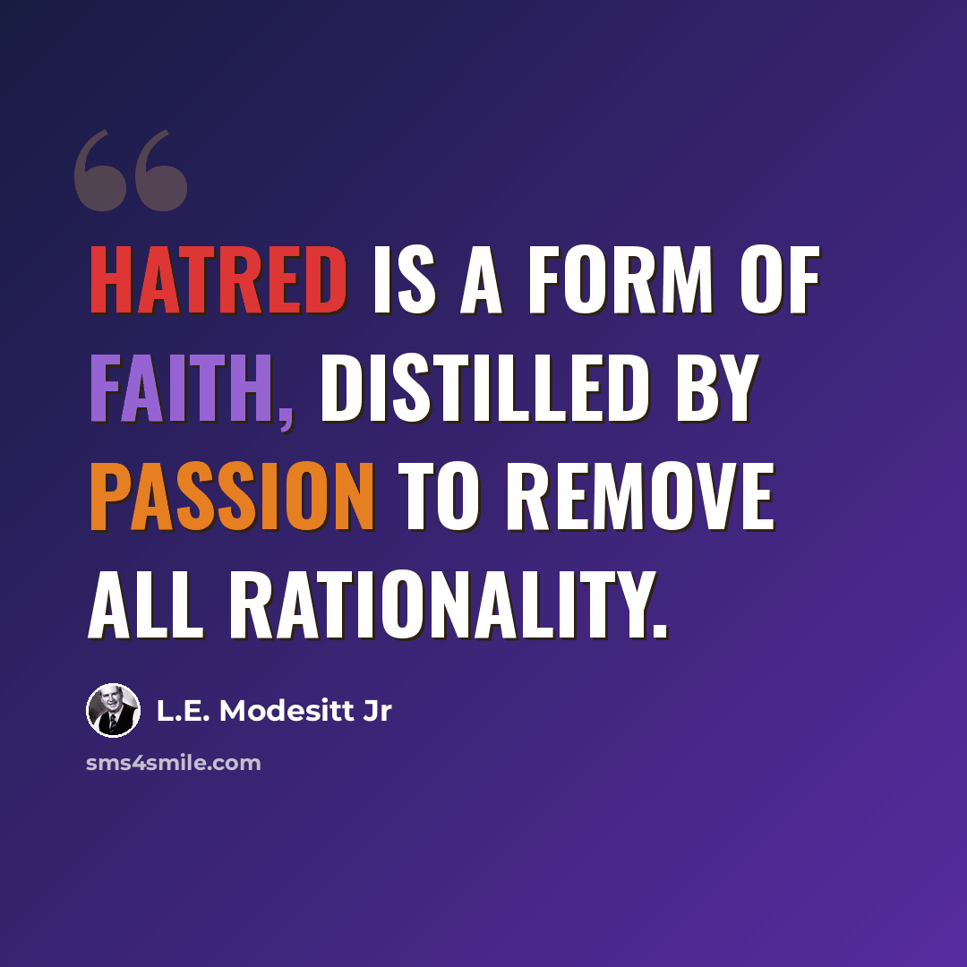 “Hatred is a form of faith, distilled by passion to remove all rationality.” quote by L.E. Modesitt Jr