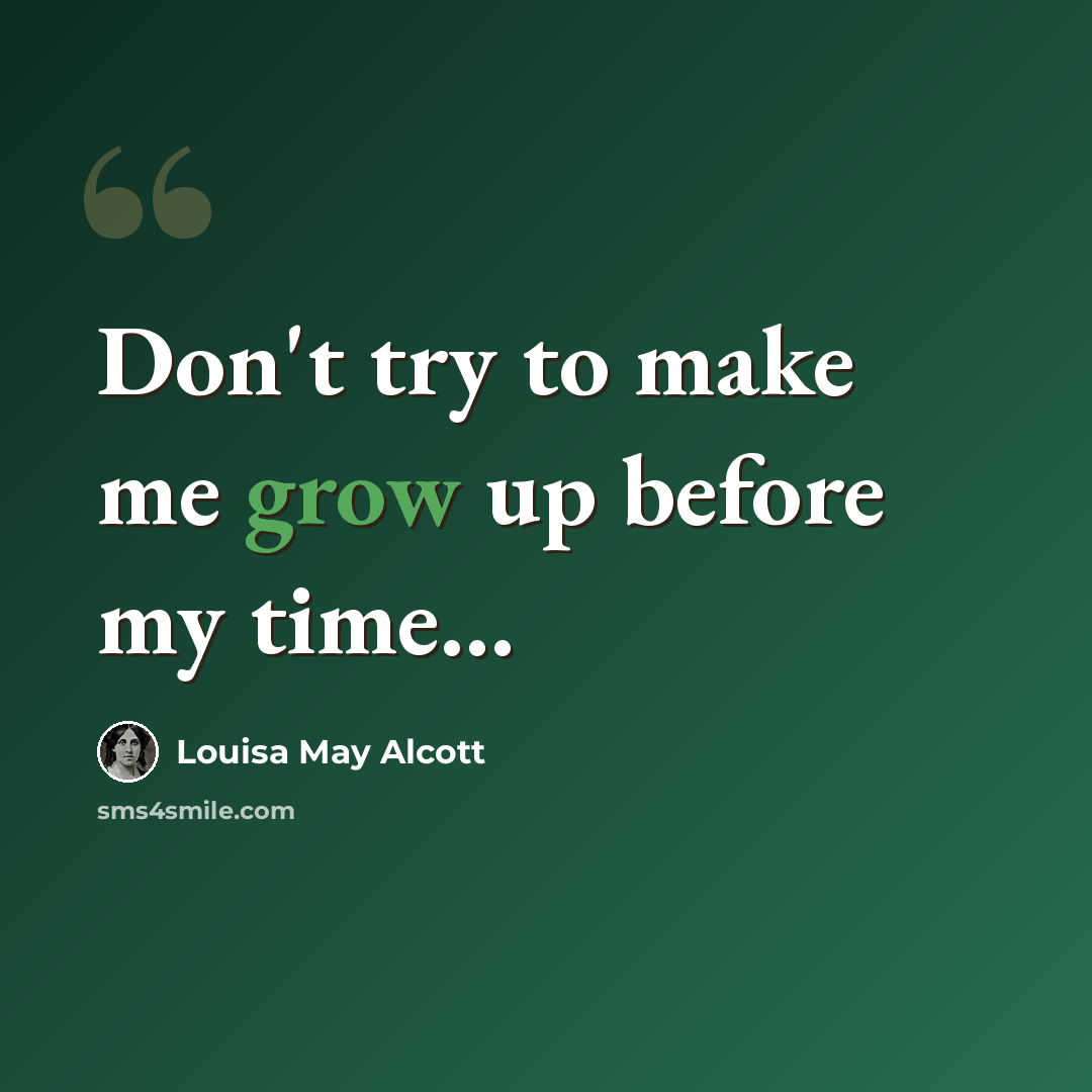 “Don't try to make me grow up before my time…” quote by Louisa May Alcott