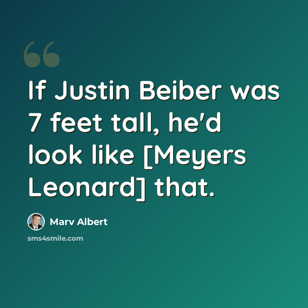 “If Justin Beiber was 7 feet tall, he'd look like [Meyers Leonard] that.” quote by Marv Albert