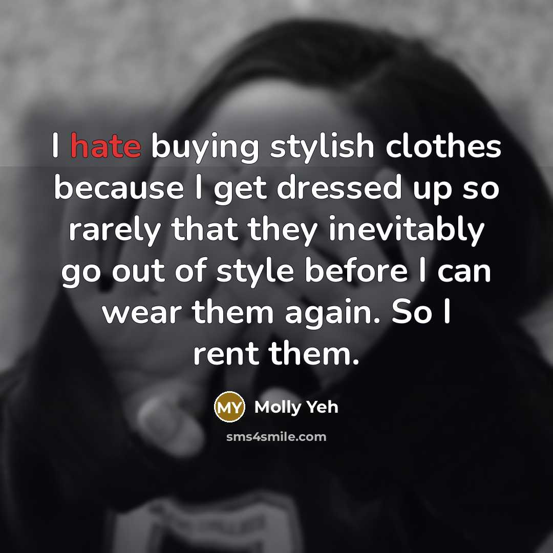 “I hate buying stylish clothes because I get dressed up so rarely that they inevitably go out of style before I can wear them again. So I rent them.” quote by Molly Yeh