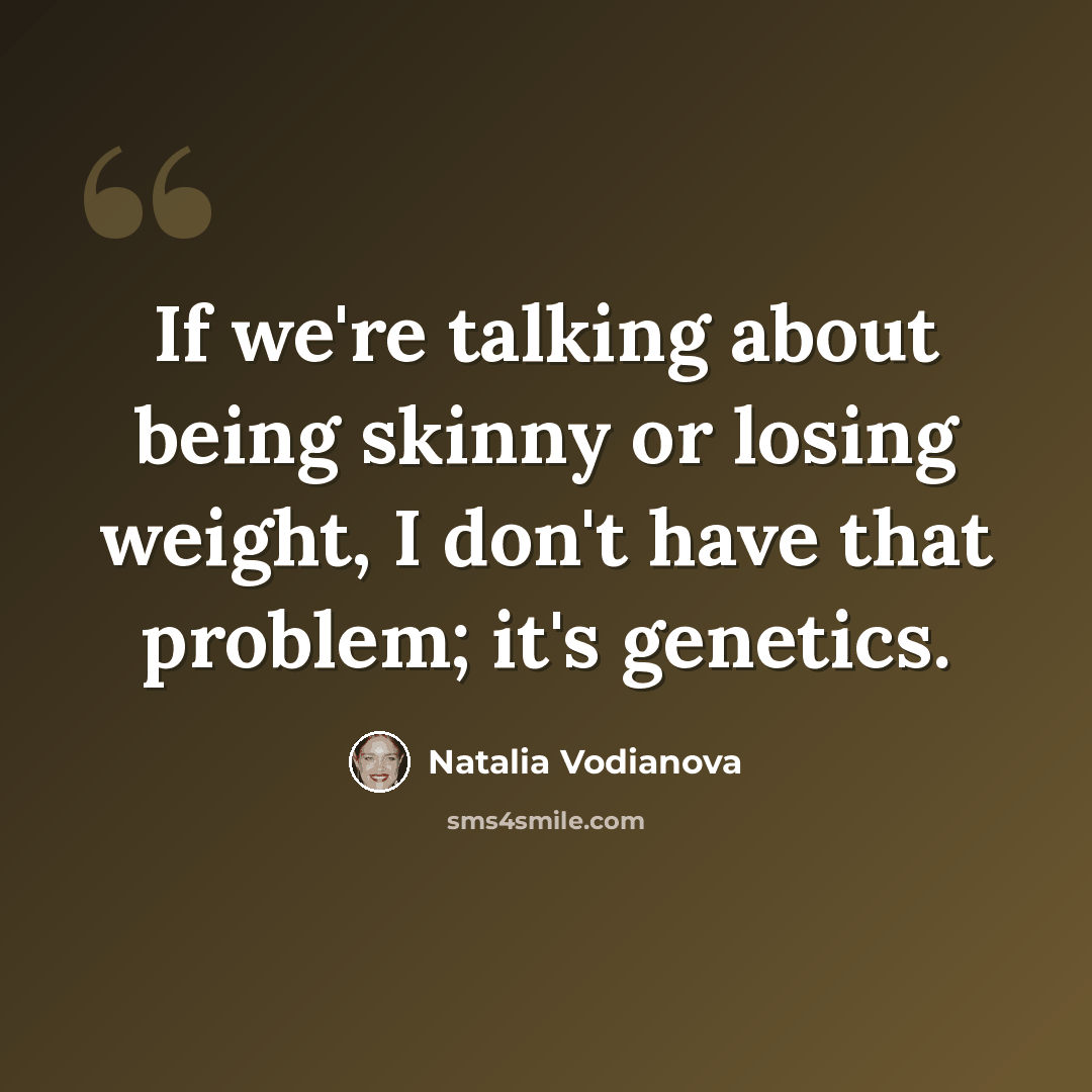 “If we're talking about being skinny or losing weight, I don't have that problem; it's genetics.” quote by Natalia Vodianova