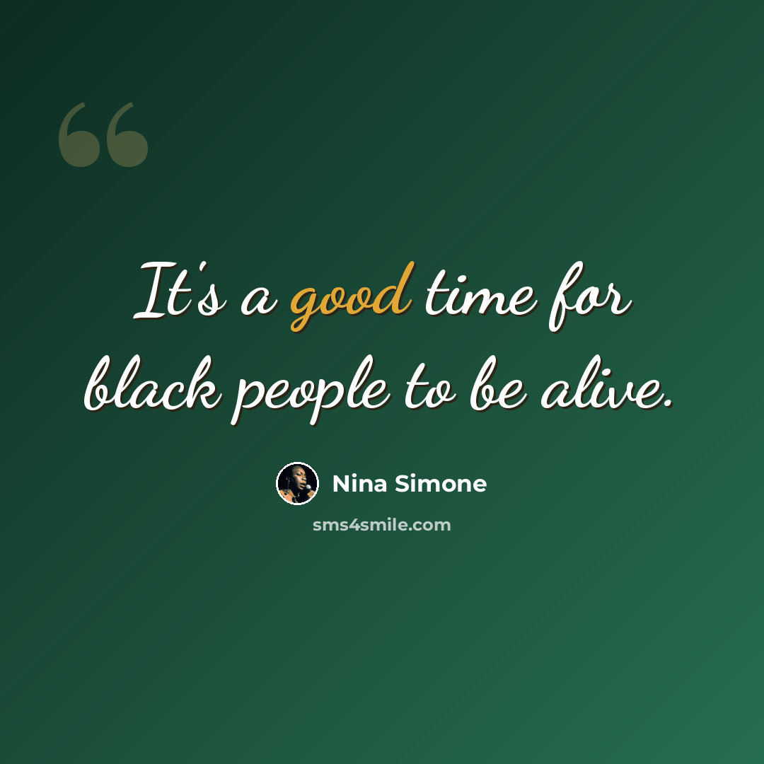“It's a good time for black people to be alive.” quote by Nina Simone