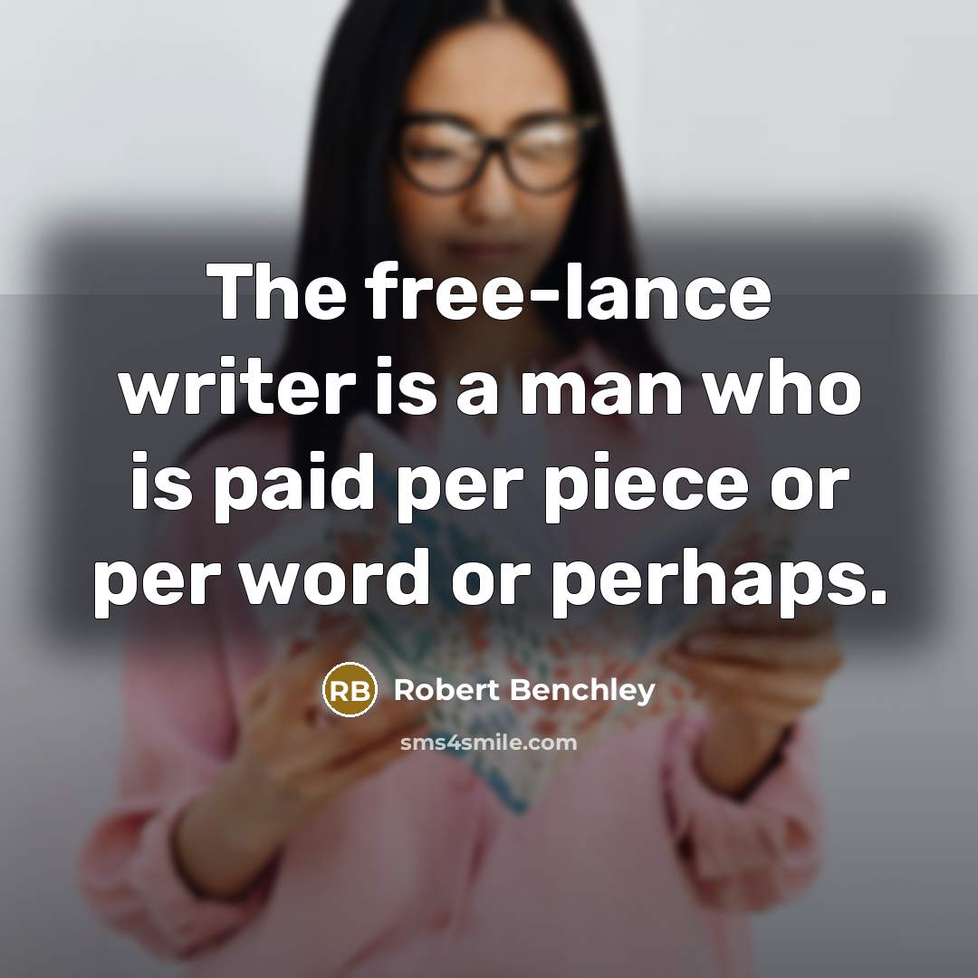 “The free-lance writer is a man who is paid per piece or per word or perhaps.” quote by Robert Benchley