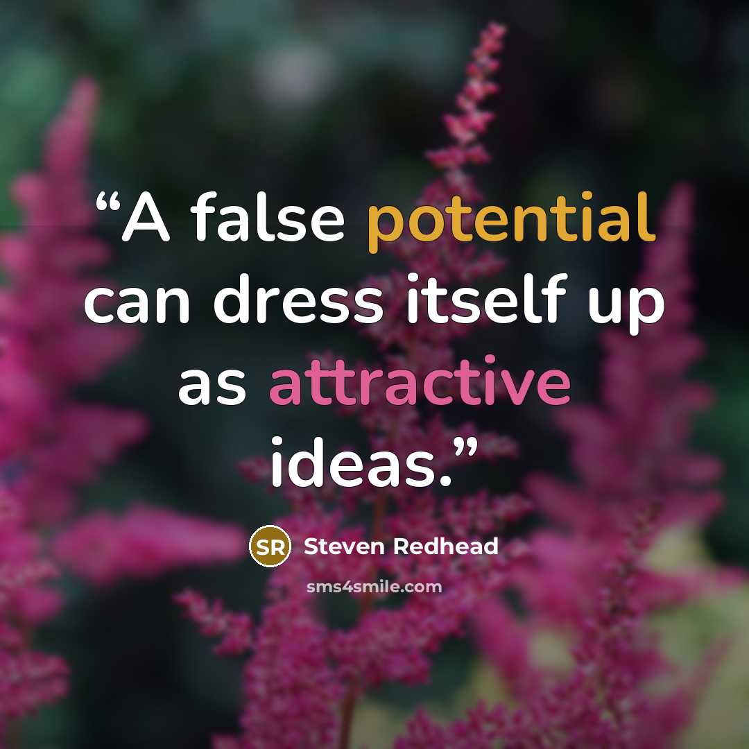 “A false potential can dress itself up as attractive ideas.” quote by Steven Redhead