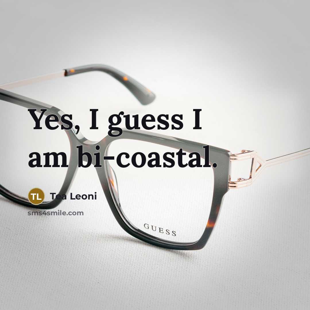 “Yes, I guess I am bi-coastal.” quote by Tea Leoni
