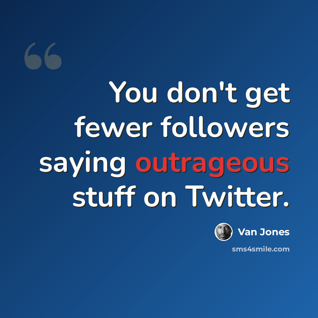 “You don't get fewer followers saying outrageous stuff on Twitter.” quote by Van Jones