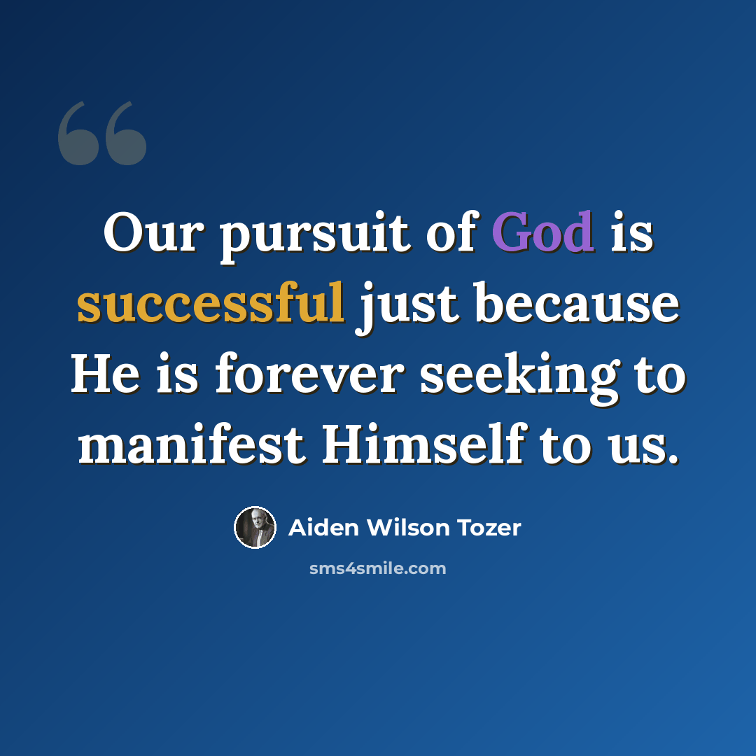 “Our pursuit of God is successful just because He is forever seeking to manifest Himself to us.” quote by Aiden Wilson Tozer
