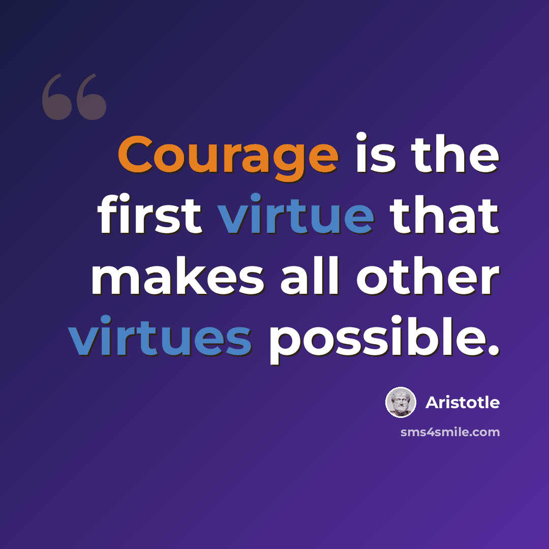 “Courage is the first virtue that makes all other virtues possible.” quote by Aristotle