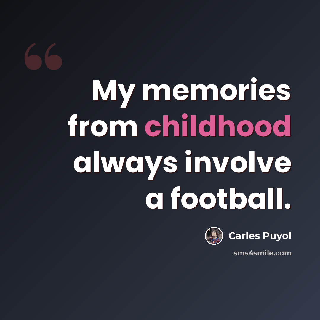 “My memories from childhood always involve a football.” quote by Carles Puyol