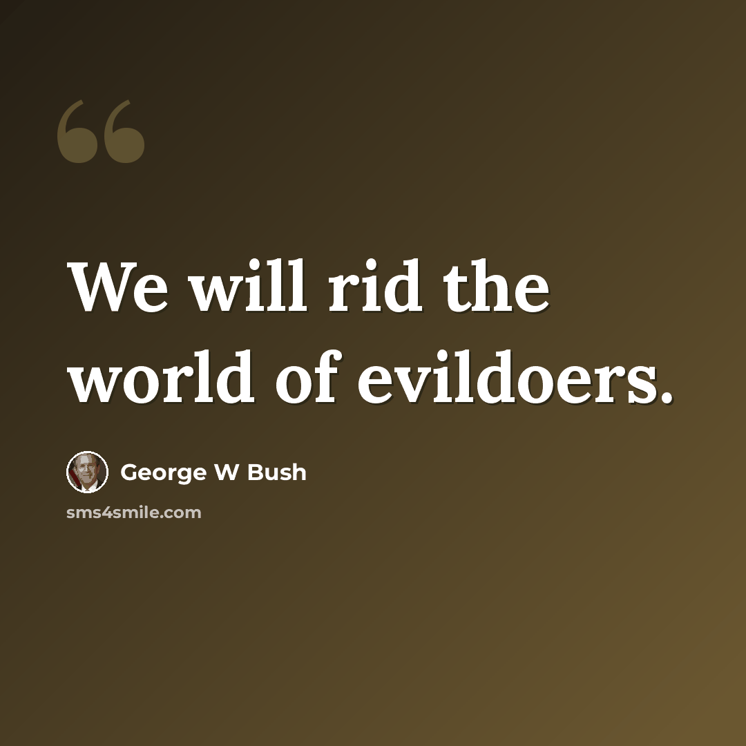 “We will rid the world of evildoers.” quote by George W Bush