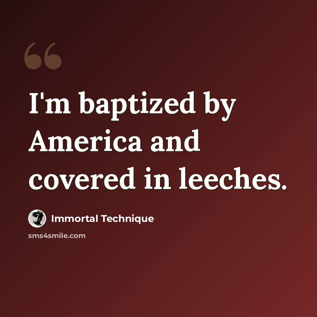 “I'm baptized by America and covered in leeches.” quote by Immortal Technique