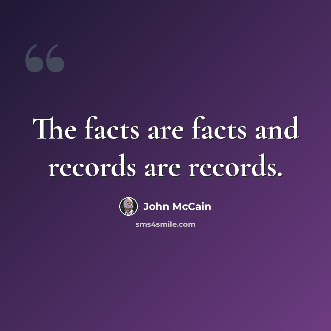 “The facts are facts and records are records.” quote by John McCain
