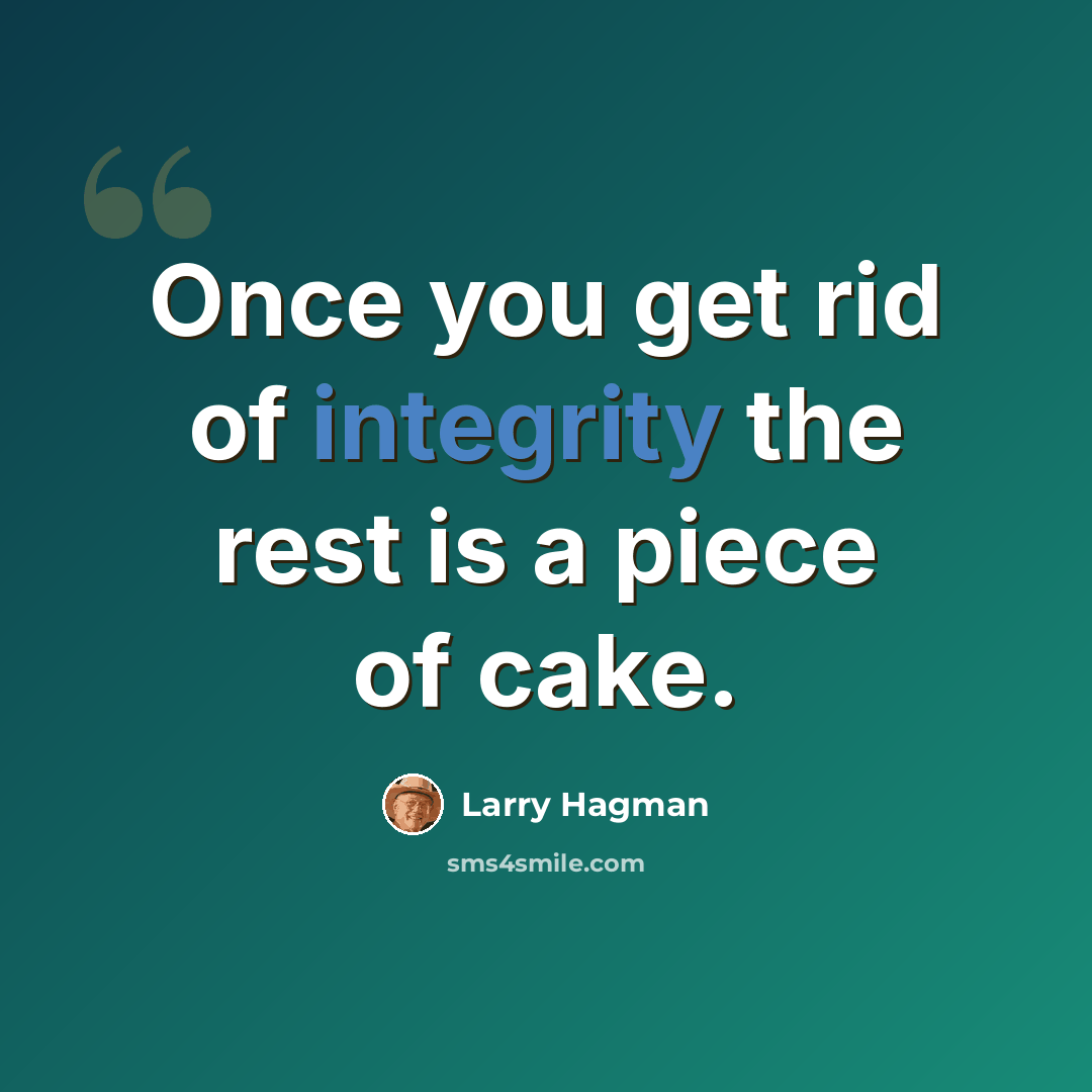 “Once you get rid of integrity the rest is a piece of cake.” quote by Larry Hagman