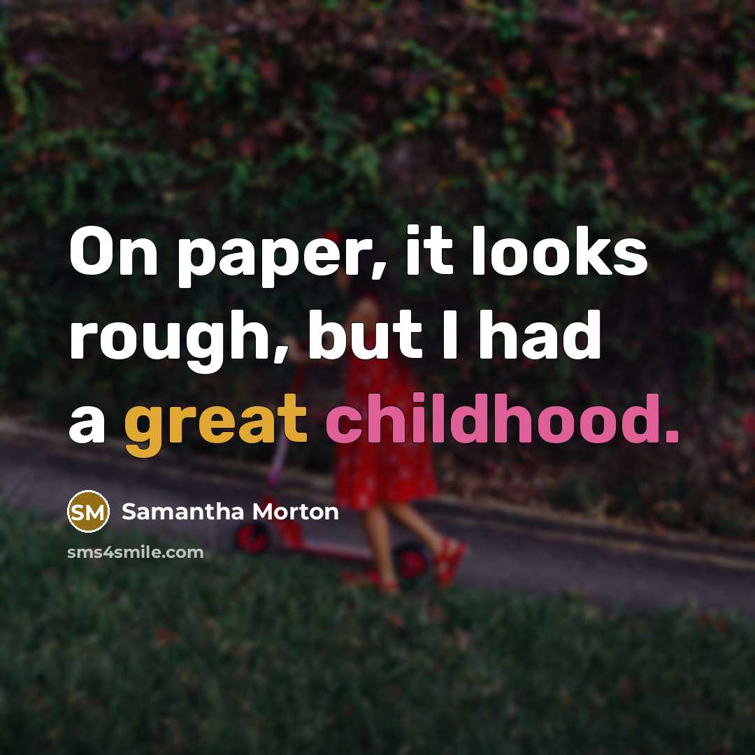 “On paper, it looks rough, but I had a great childhood.” quote by Samantha Morton
