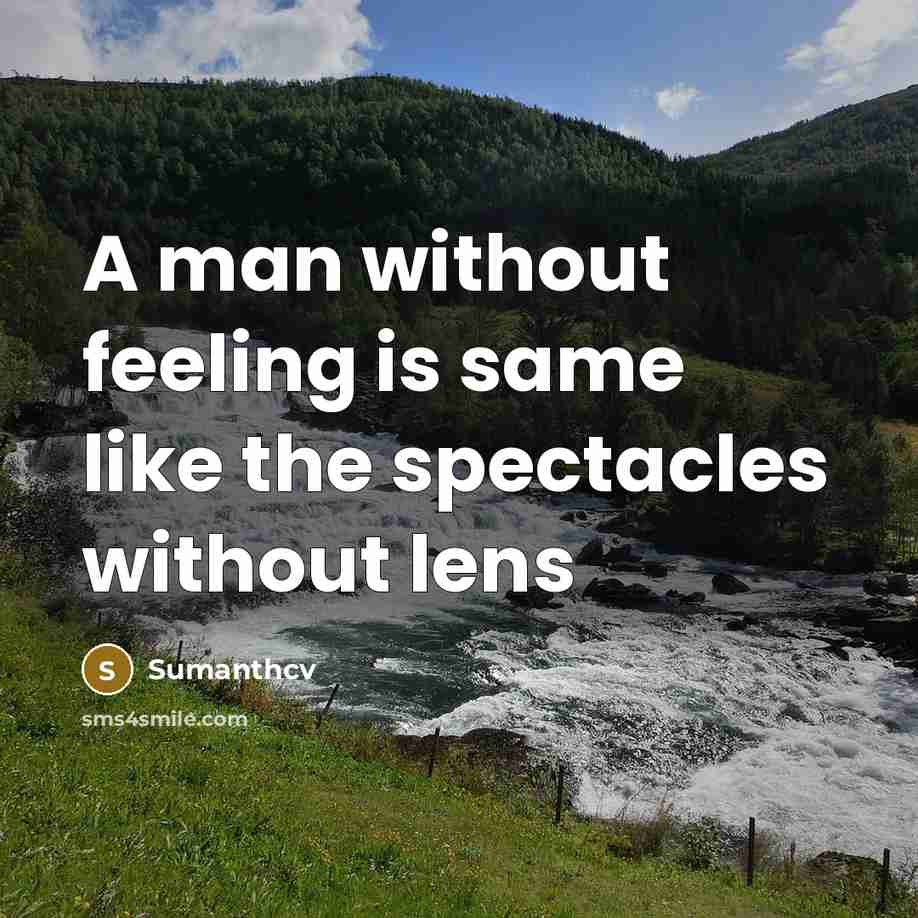 “A man without feeling is same like the spectacles without lens” quote by Sumanthcv