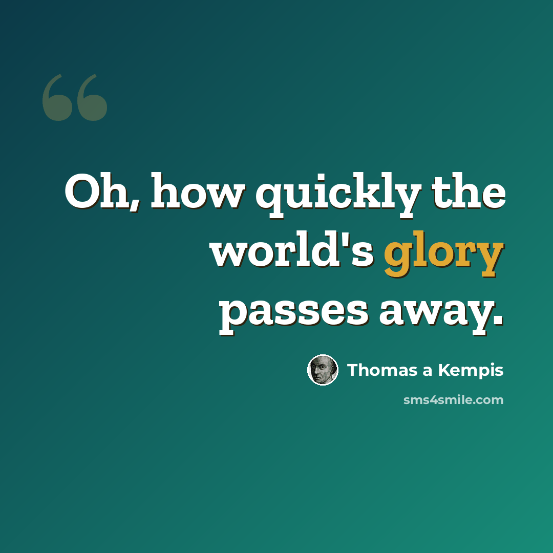 “Oh, how quickly the world's glory passes away.” quote by Thomas a Kempis