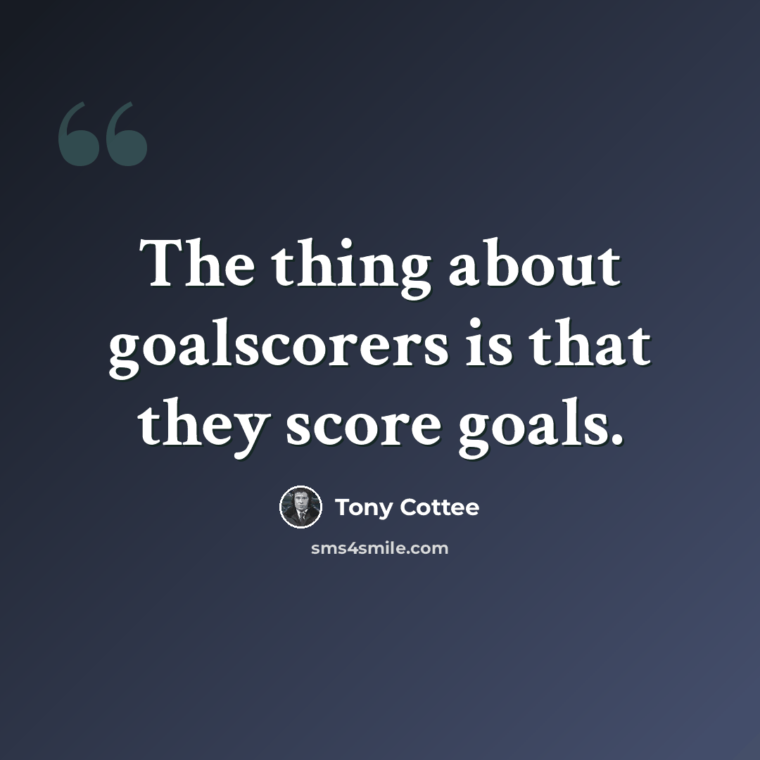“The thing about goalscorers is that they score goals.” quote by Tony Cottee