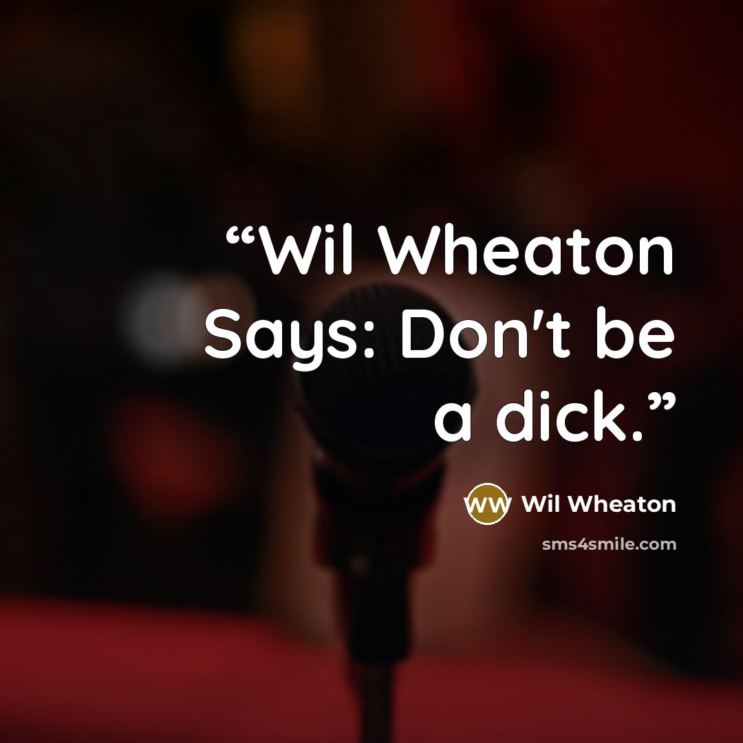 “Wil Wheaton Says: Don't be a dick.” quote by Wil Wheaton