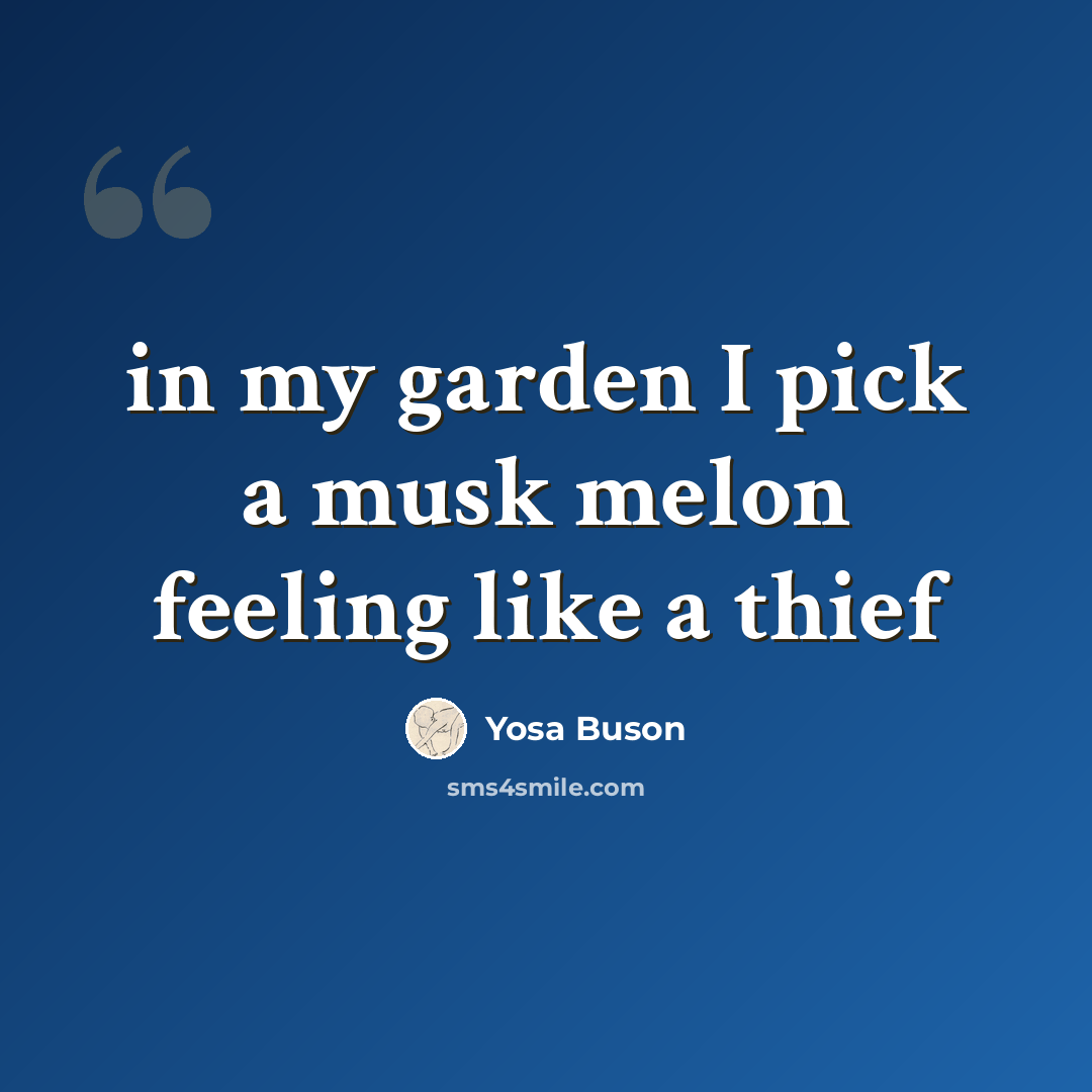 “in my garden I pick a musk melon feeling like a thief” quote by Yosa Buson