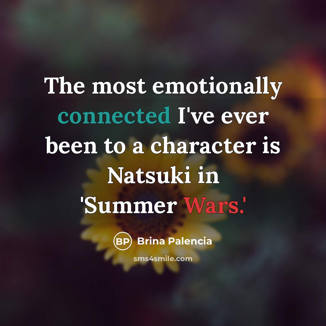 “The most emotionally connected I've ever been to a character is Natsuki in 'Summer Wars.'” quote by Brina Palencia