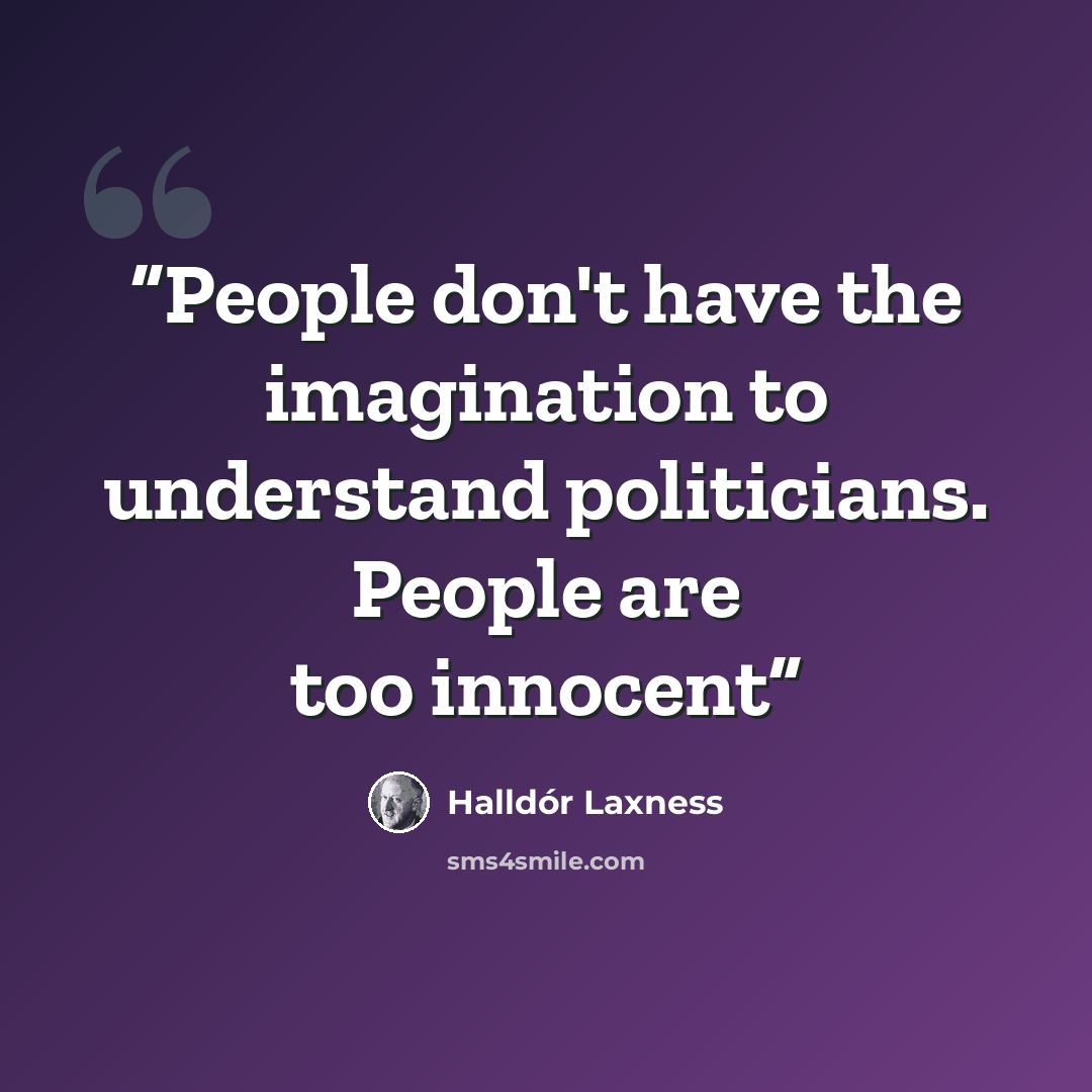 “People don't have the imagination to understand politicians. People are too innocent” quote by Halldór Laxness