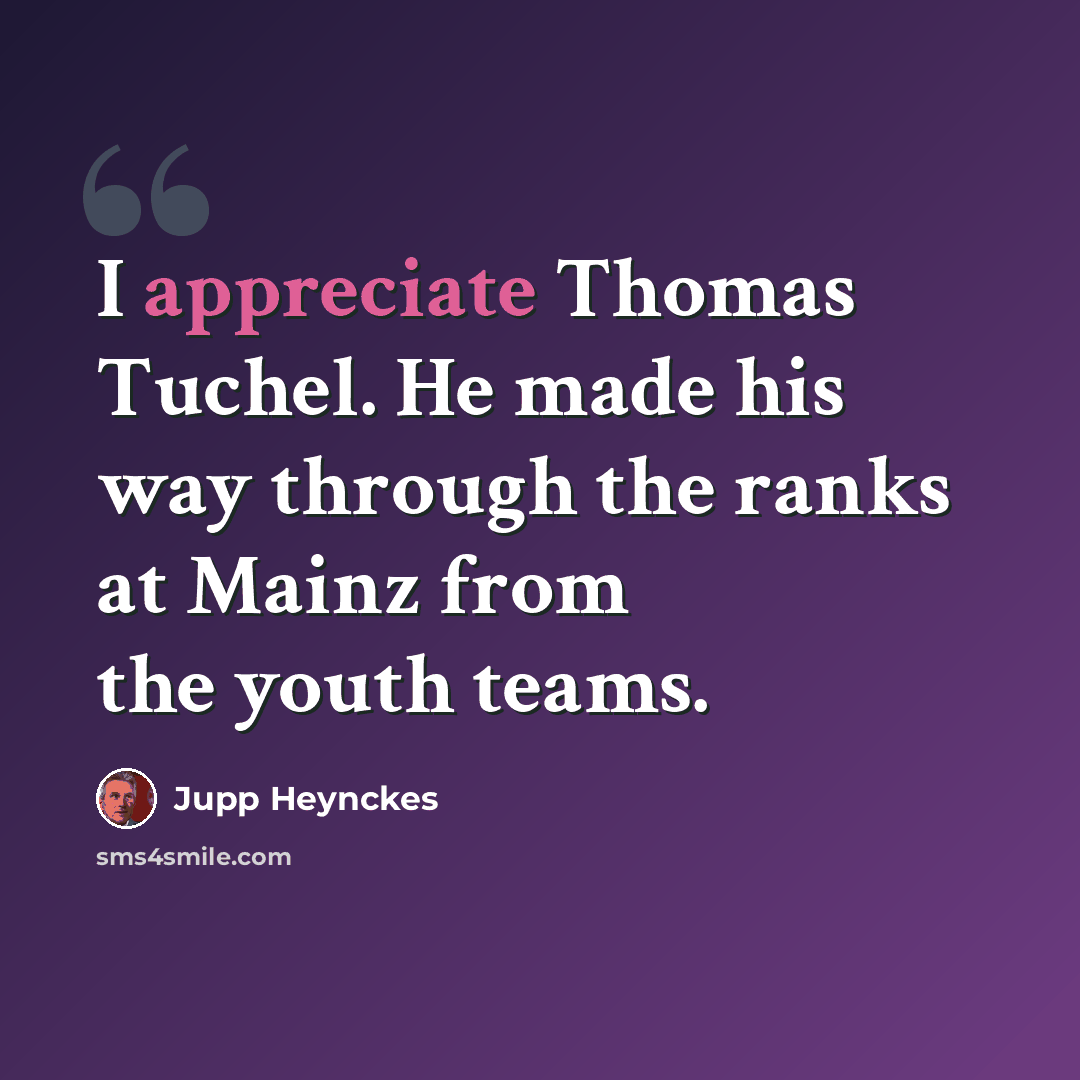 “I appreciate Thomas Tuchel. He made his way through the ranks at Mainz from the youth teams.” quote by Jupp Heynckes