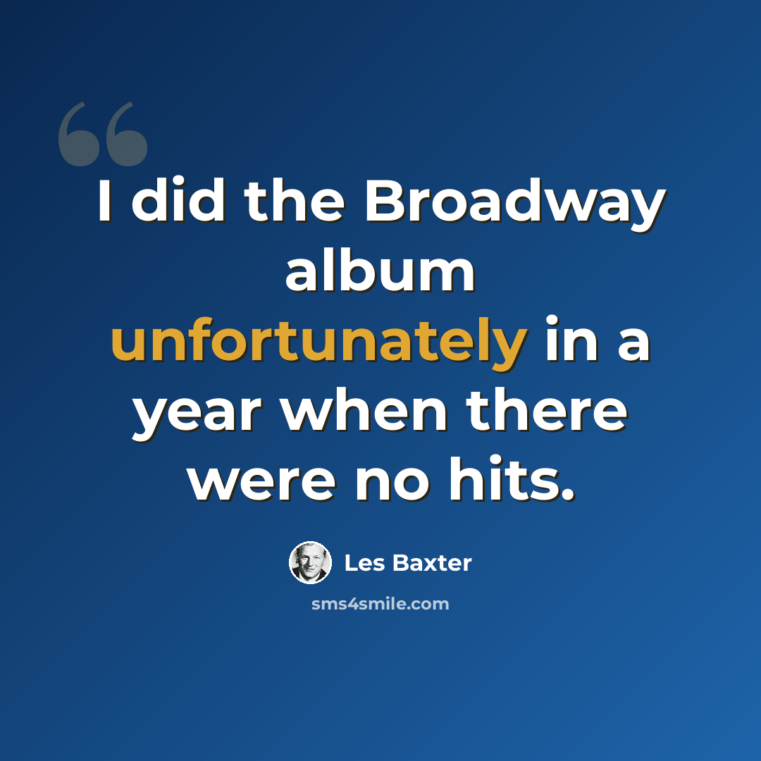 “I did the Broadway album unfortunately in a year when there were no hits.” quote by Les Baxter