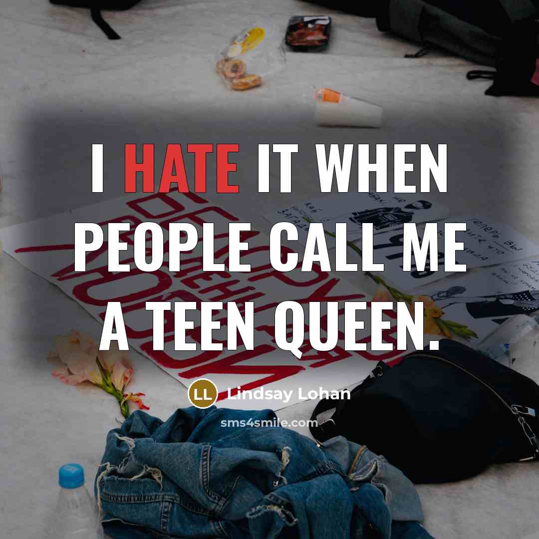 “I hate it when people call me a teen queen.” quote by Lindsay Lohan