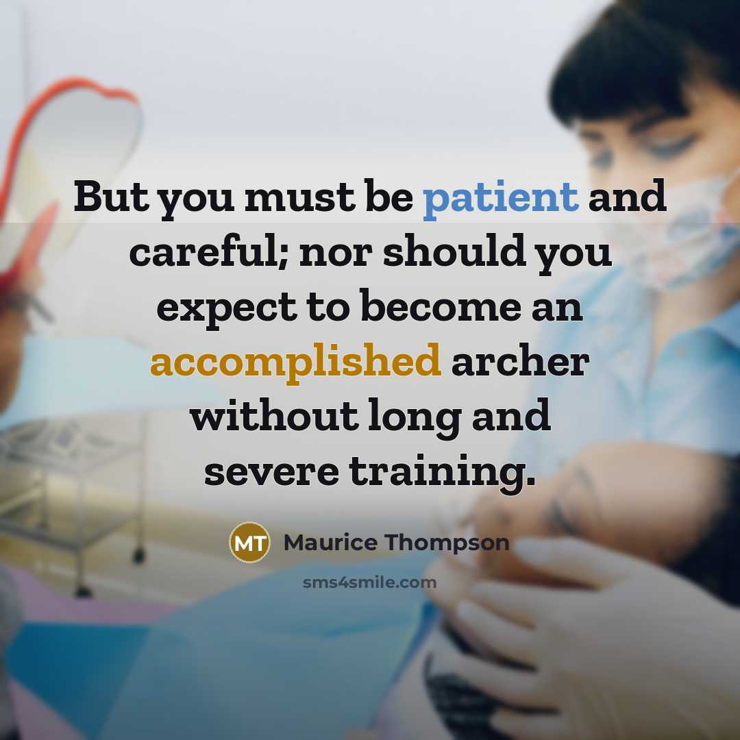 “But you must be patient and careful; nor should you expect to become an accomplished archer without long and severe training.” quote by Maurice Thompson