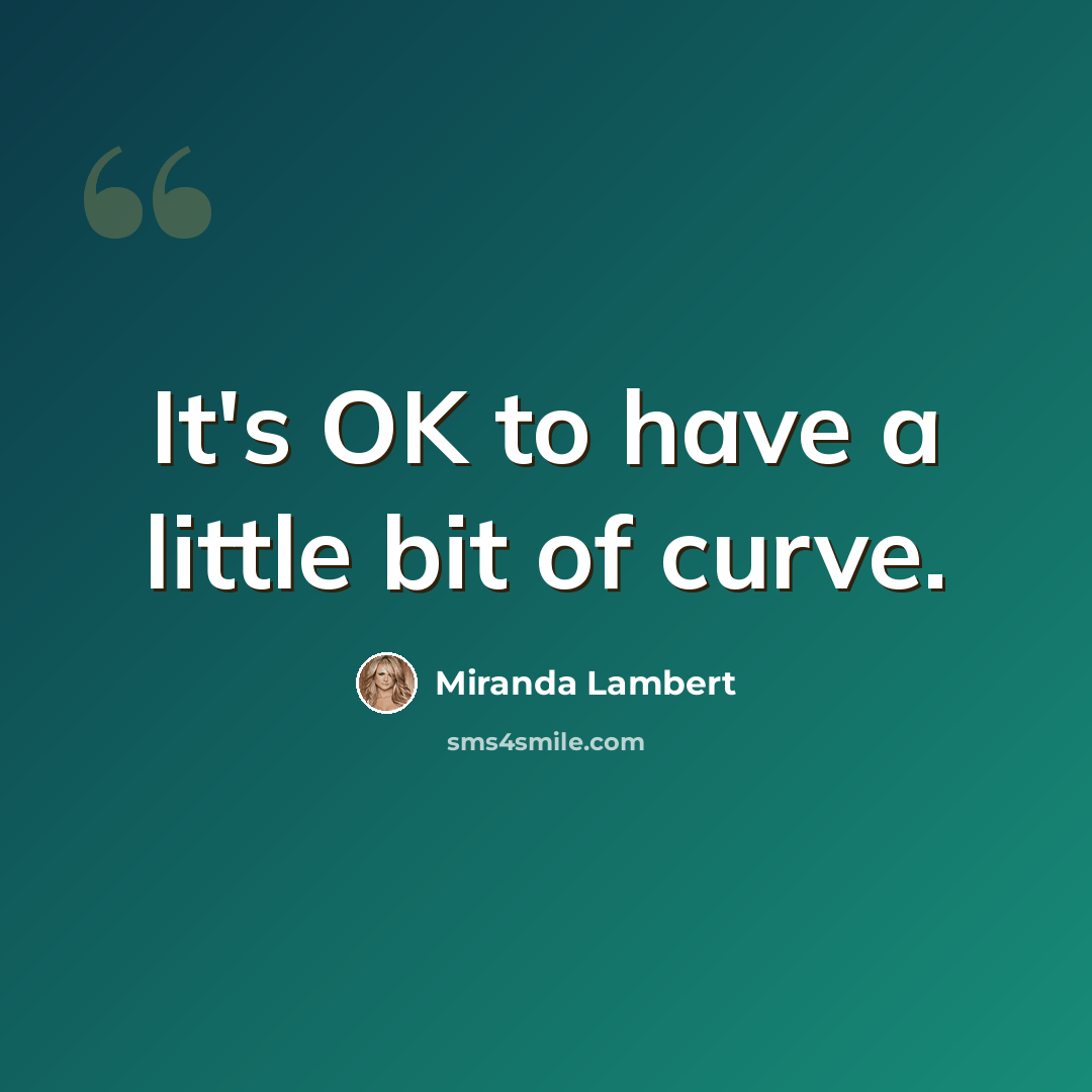 “It's OK to have a little bit of curve.” quote by Miranda Lambert