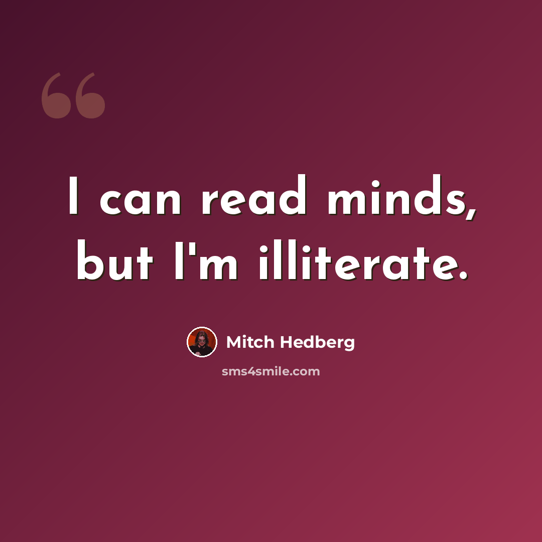 “I can read minds, but I'm illiterate.” quote by Mitch Hedberg