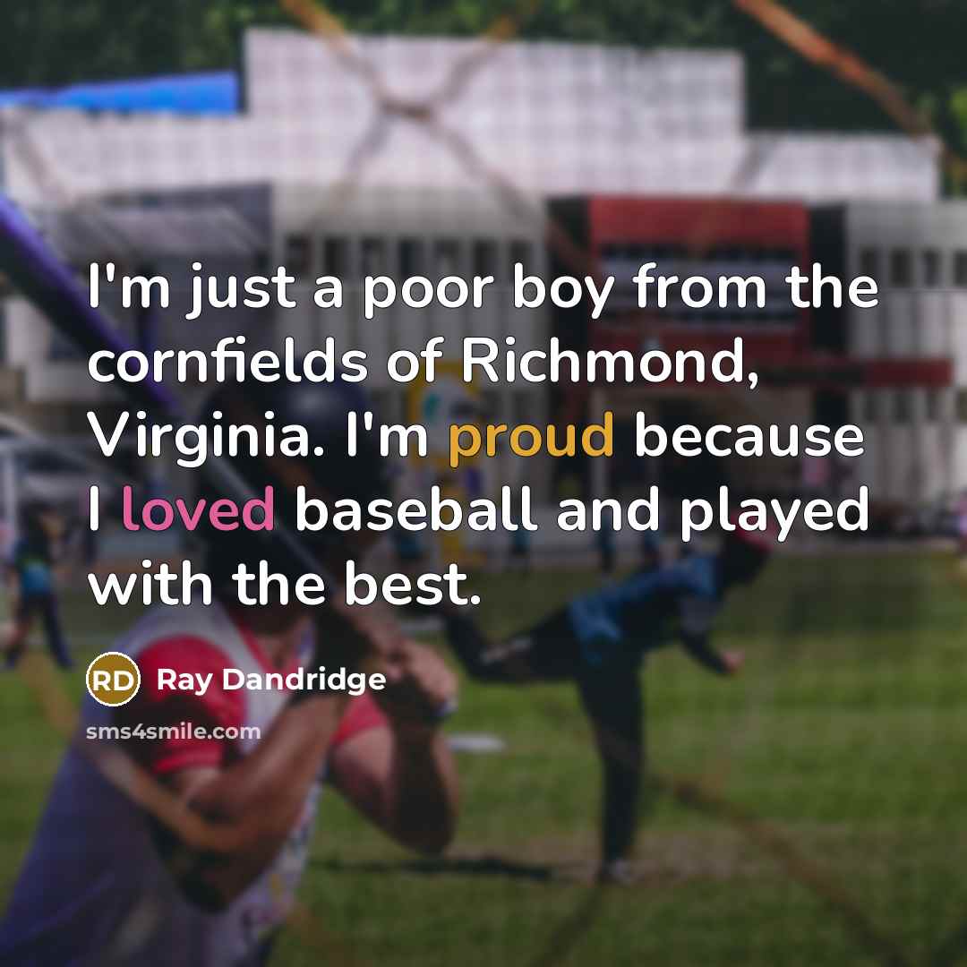 “I'm just a poor boy from the cornfields of Richmond, Virginia. I'm proud because I loved baseball and played with the best.” quote by Ray Dandridge