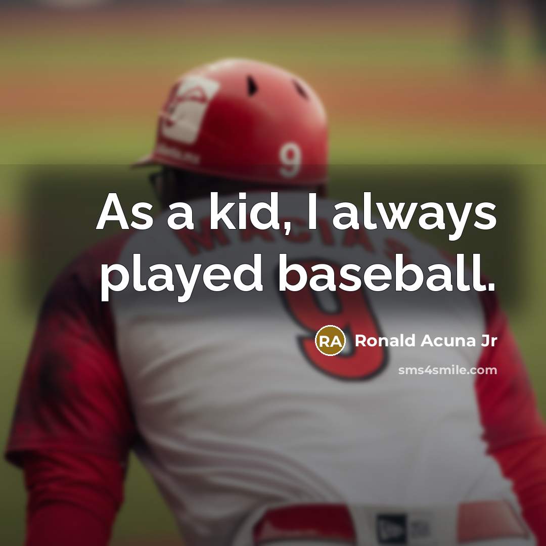 “As a kid, I always played baseball.” quote by Ronald Acuna Jr