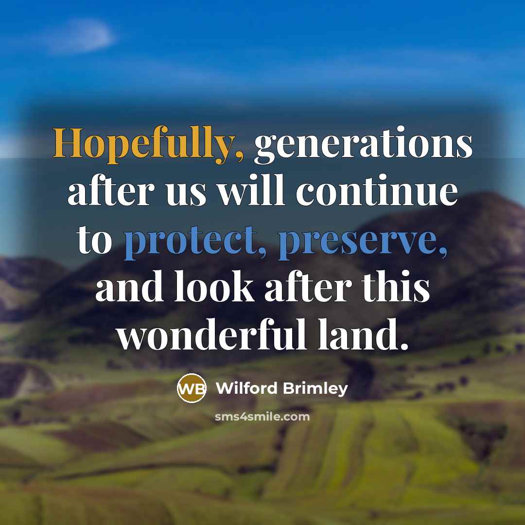 “Hopefully, generations after us will continue to protect, preserve, and look after this wonderful land.” quote by Wilford Brimley