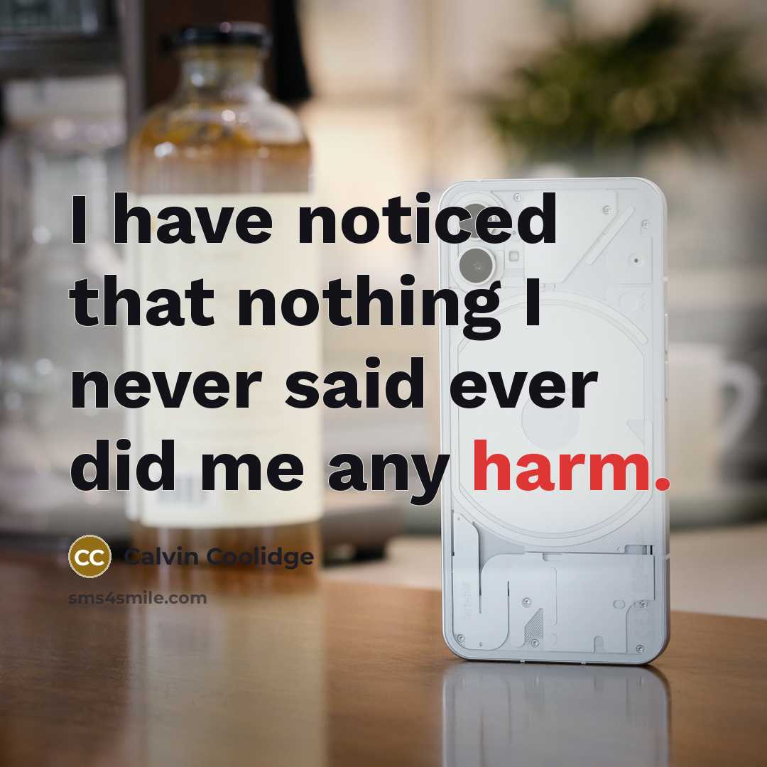 “I have noticed that nothing I never said ever did me any harm.” quote by Calvin Coolidge