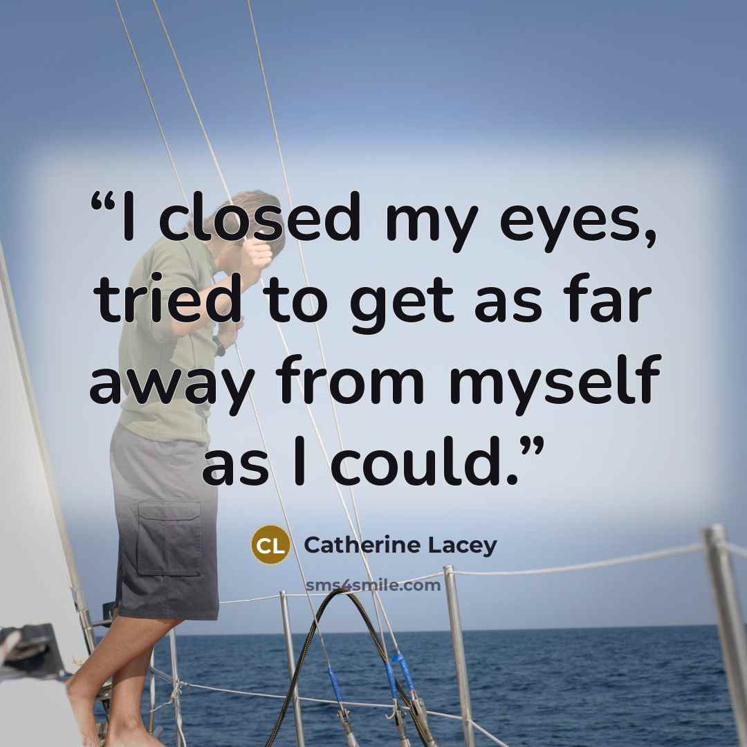 “I closed my eyes, tried to get as far away from myself as I could.” quote by Catherine Lacey