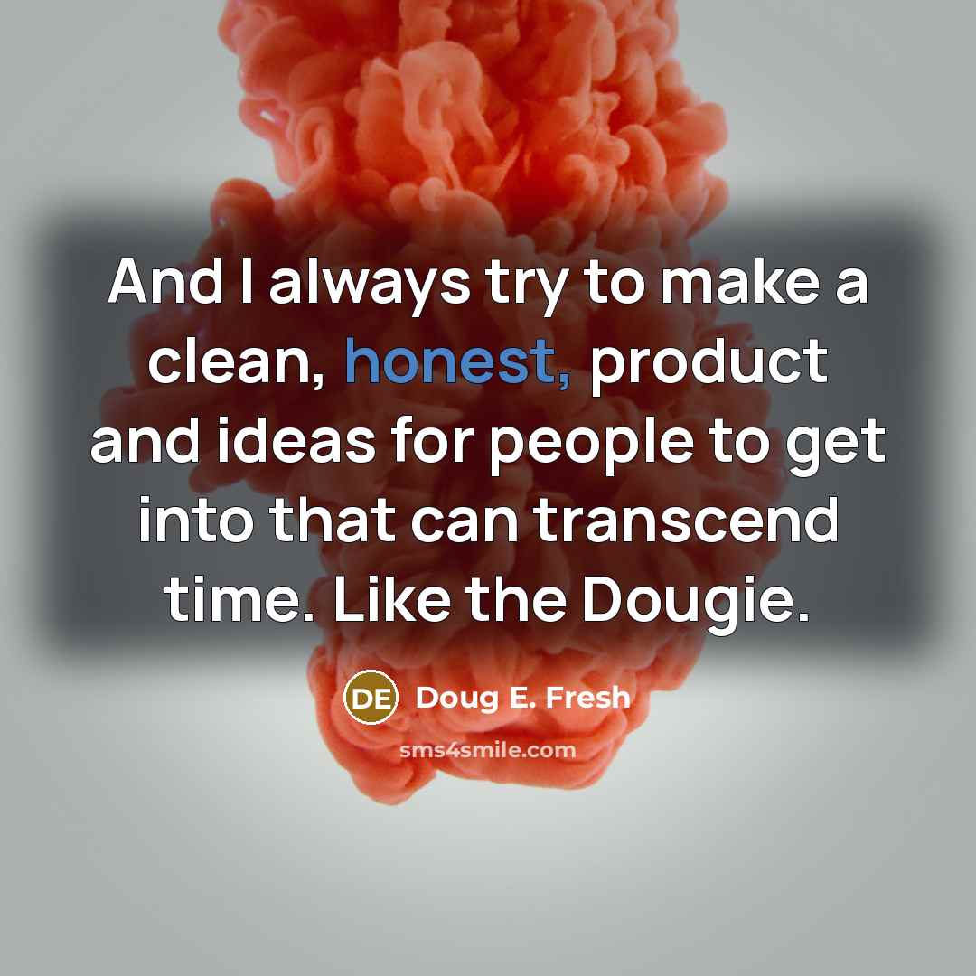 “And I always try to make a clean, honest, product and ideas for people to get into that can transcend time. Like the Dougie.” quote by Doug E. Fresh