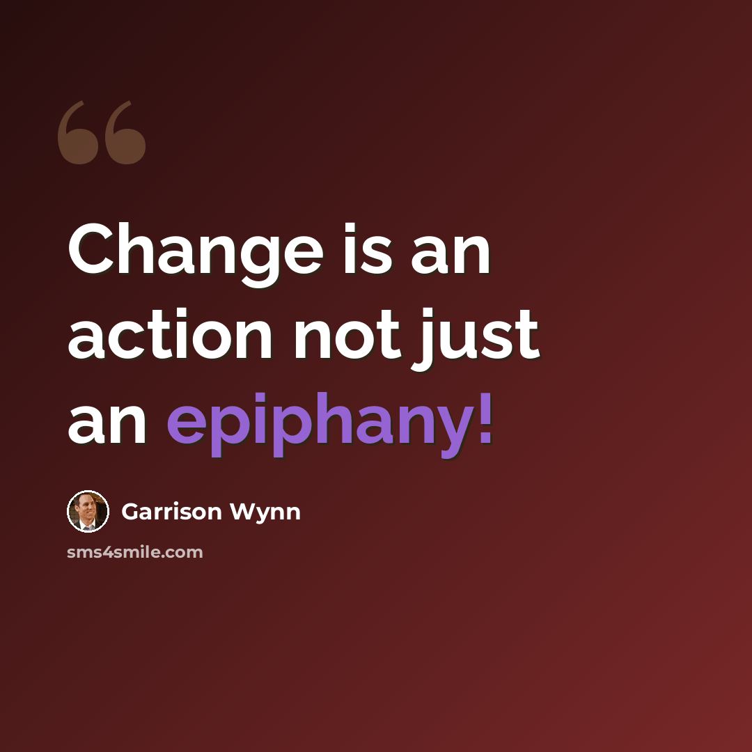 “Change is an action not just an epiphany!” quote by Garrison Wynn