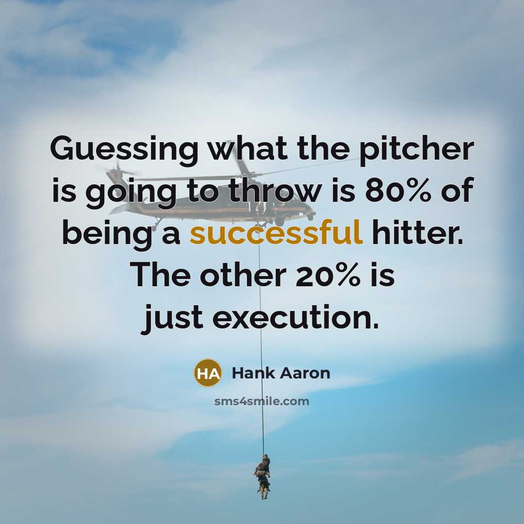 “Guessing what the pitcher is going to throw is 80% of being a successful hitter. The other 20% is just execution.” quote by Hank Aaron