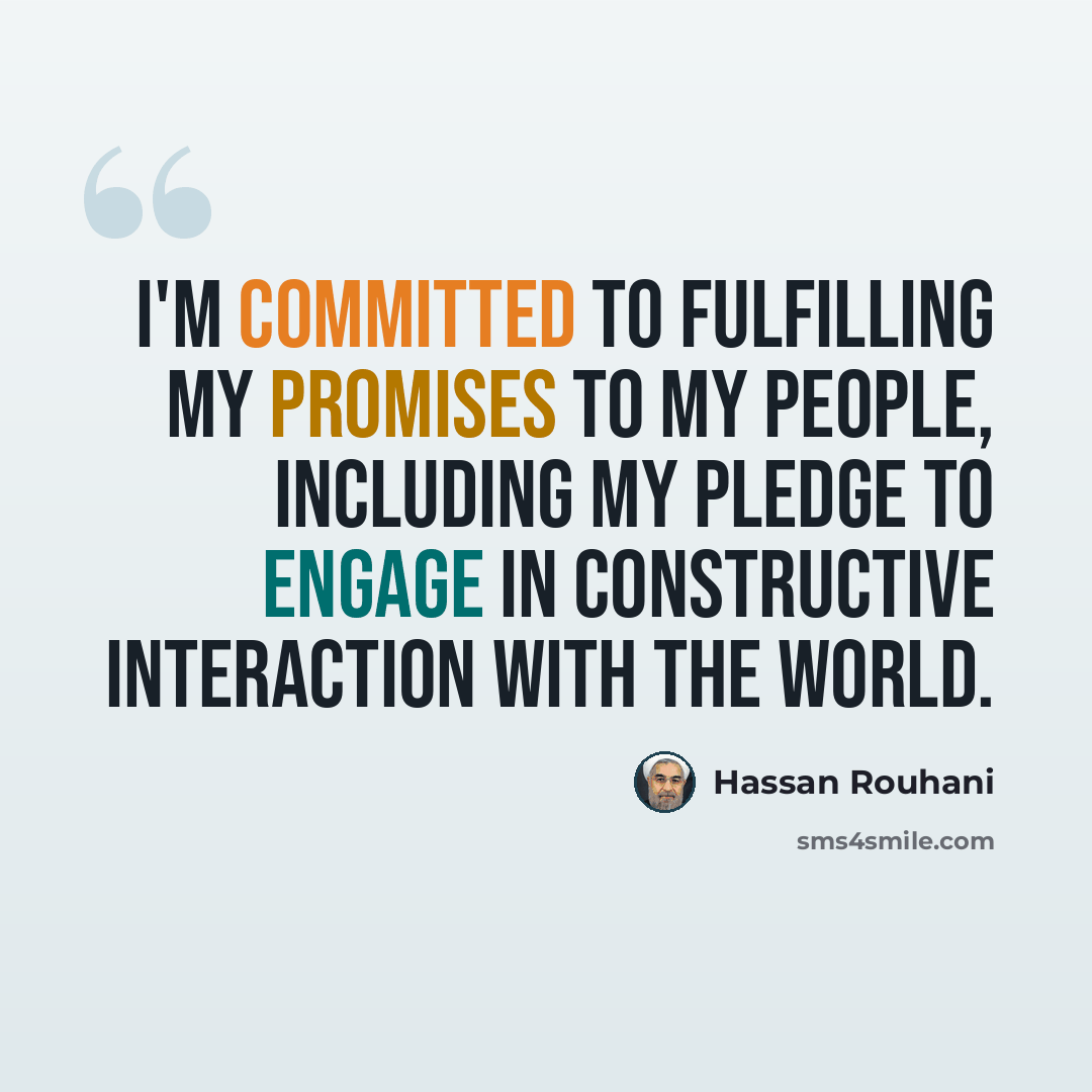“I'm committed to fulfilling my promises to my people, including my pledge to engage in constructive interaction with the world.” quote by Hassan Rouhani