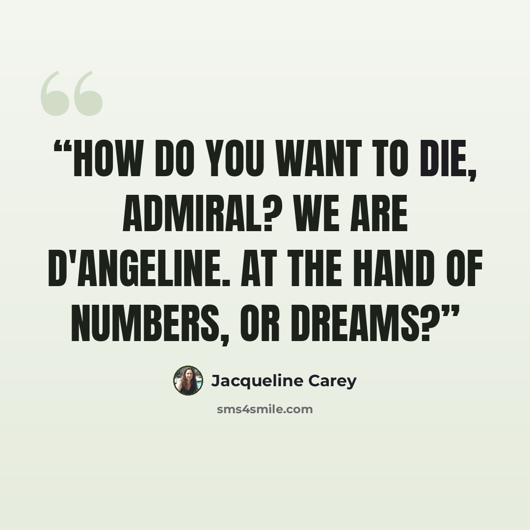 “How do you want to die, Admiral? We are D'Angeline. At the hand of numbers, or dreams?” quote by Jacqueline Carey