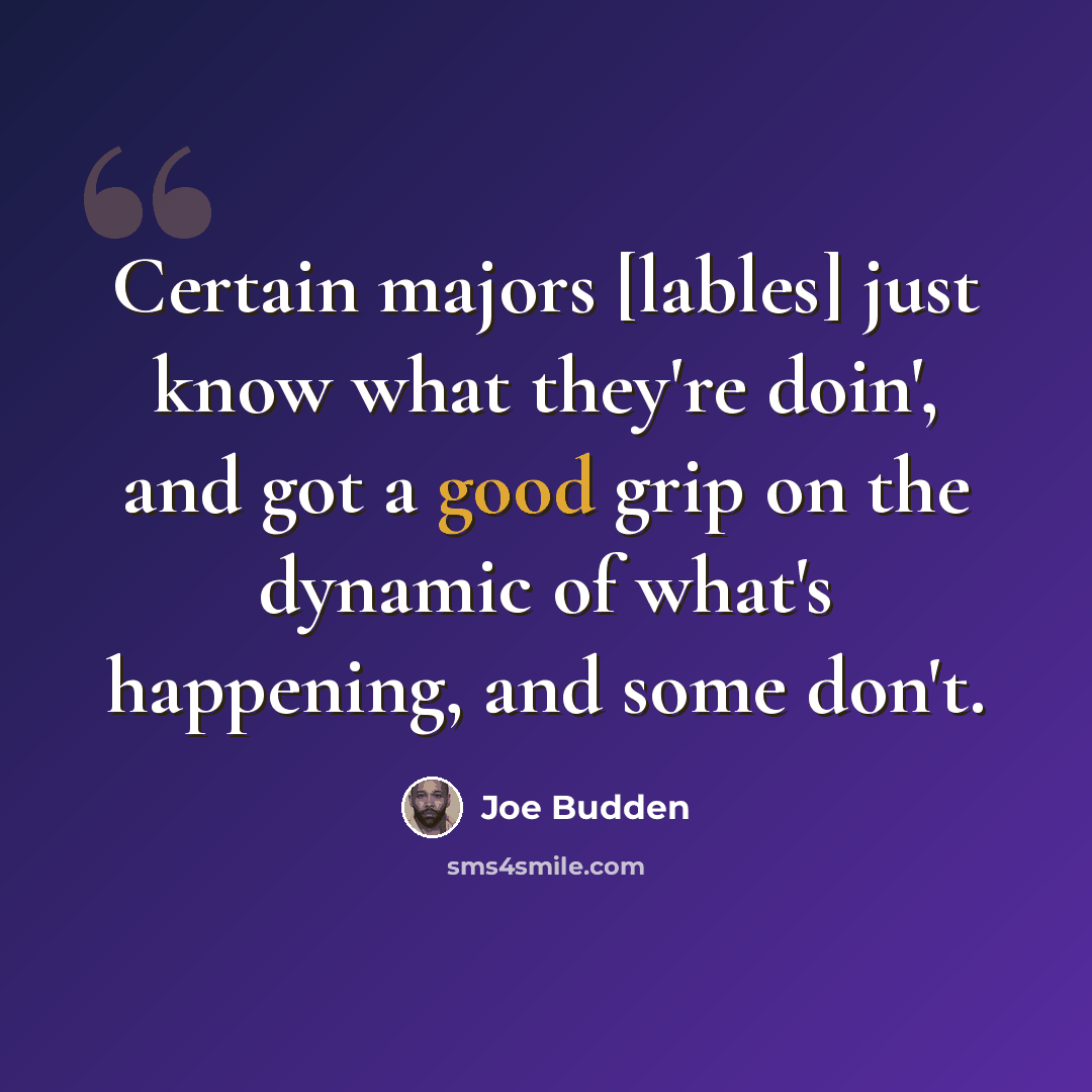“Certain majors [lables] just know what they're doin', and got a good grip on the dynamic of what's happening, and some don't.” quote by Joe Budden