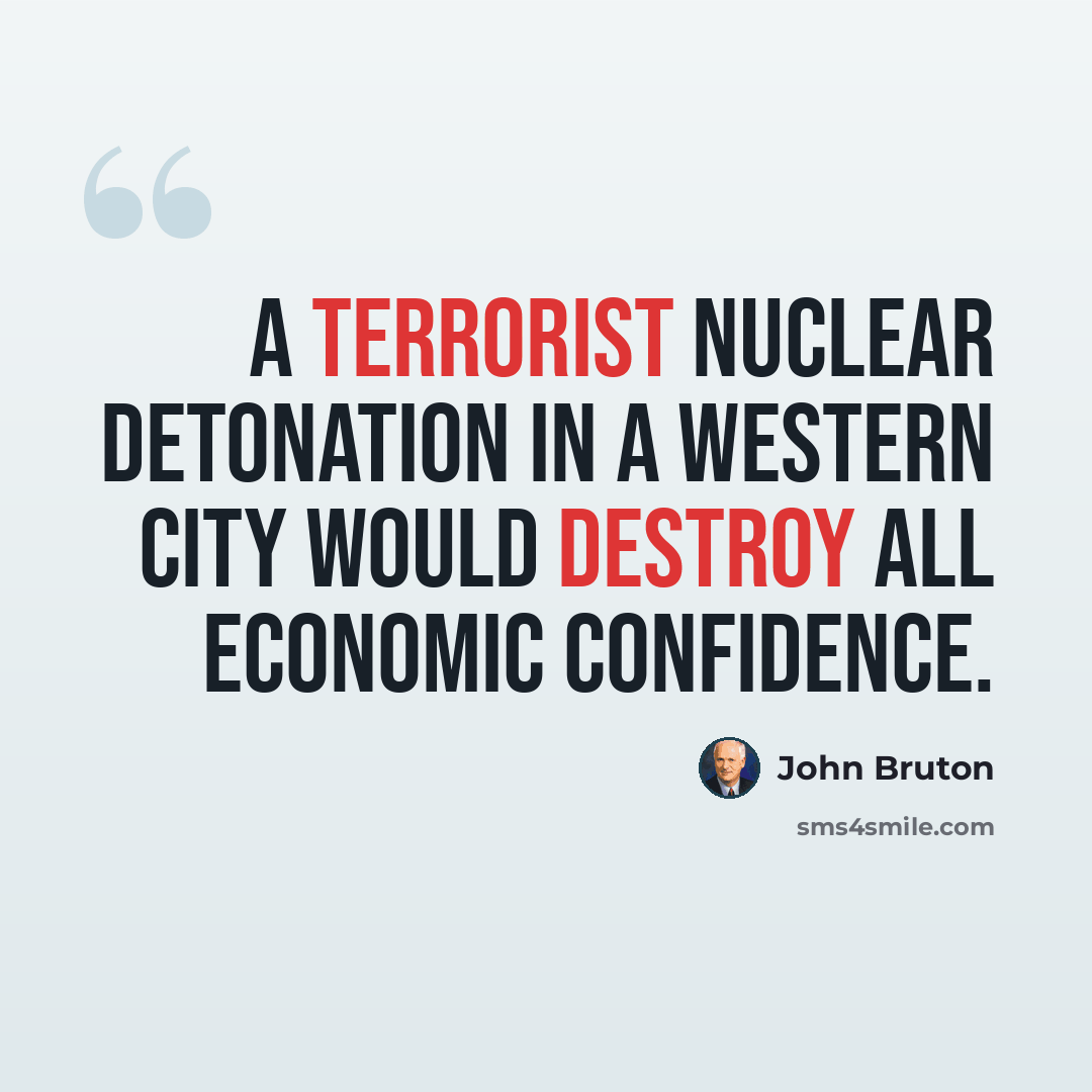 “A terrorist nuclear detonation in a western city would destroy all economic confidence.” quote by John Bruton