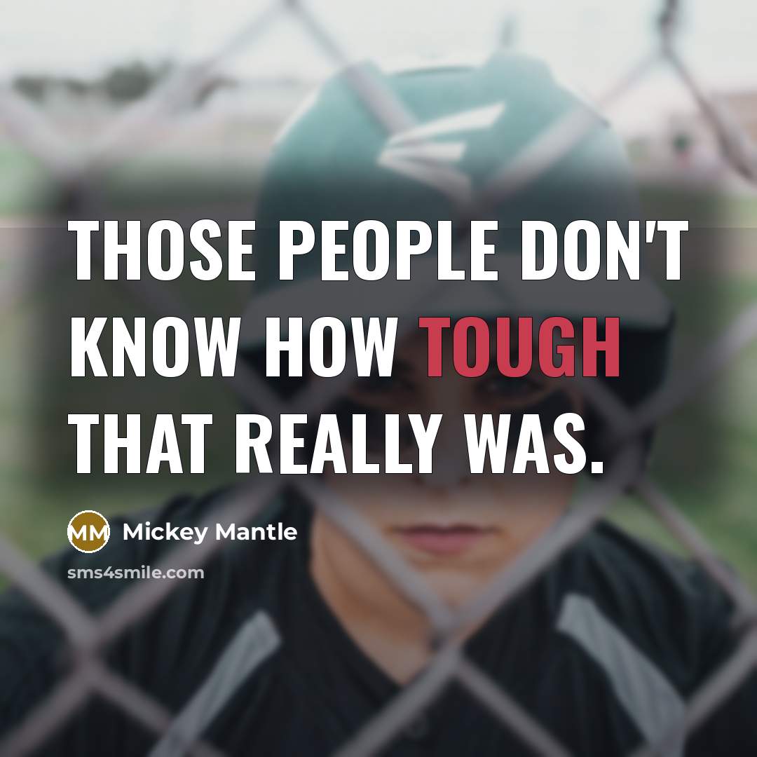 “Those people don't know how tough that really was.” quote by Mickey Mantle