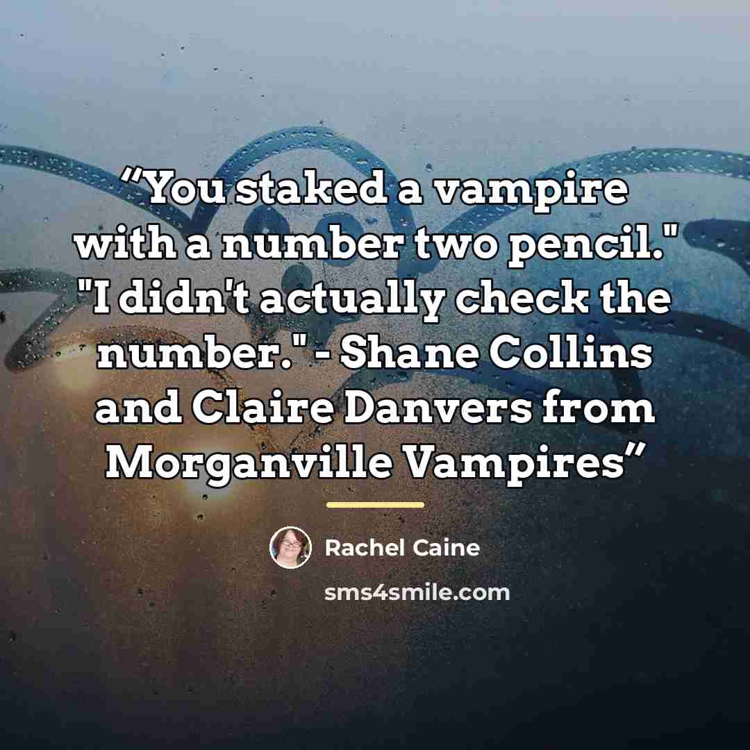“You staked a vampire with a number two pencil." "I didn't actually check the number." - Shane Collins and Claire Danvers from Morganville Vampires” quote by Rachel Caine