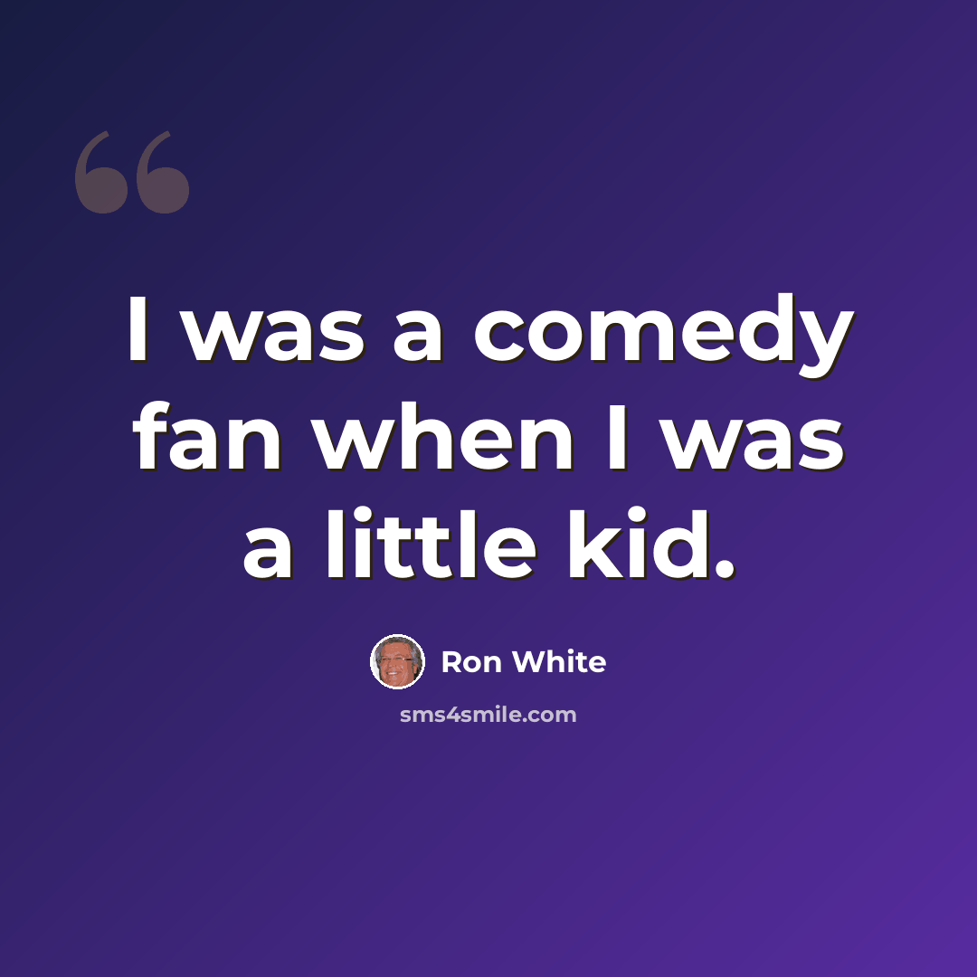 “I was a comedy fan when I was a little kid.” quote by Ron White