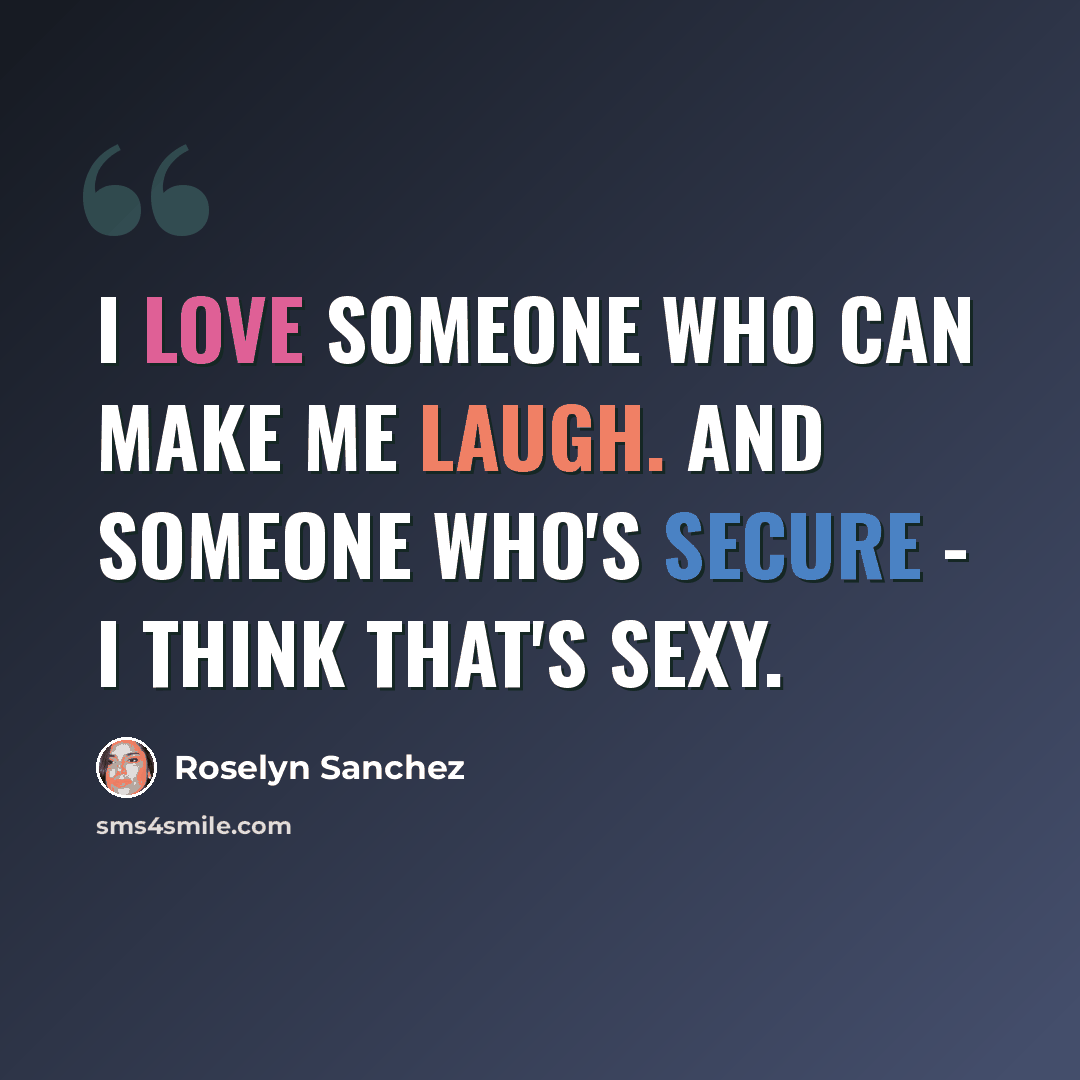 “I love someone who can make me laugh. And someone who's secure - I think that's sexy.” quote by Roselyn Sanchez