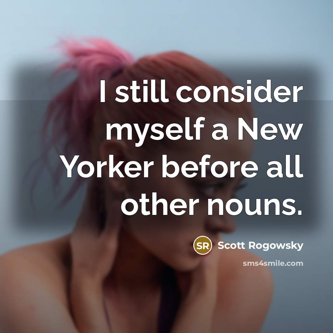 “I still consider myself a New Yorker before all other nouns.” quote by Scott Rogowsky