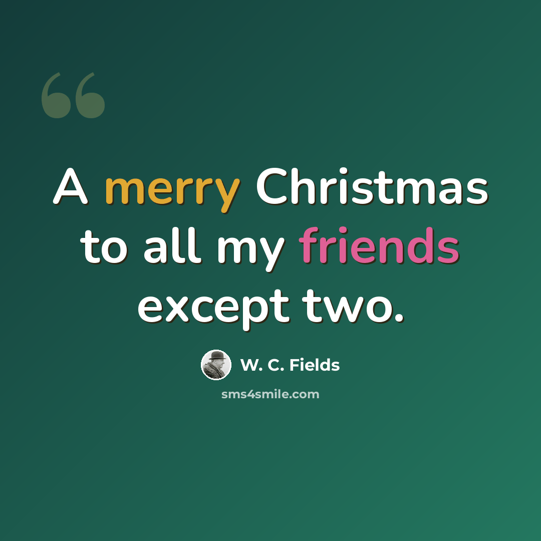 “A merry Christmas to all my friends except two.” quote by W. C. Fields