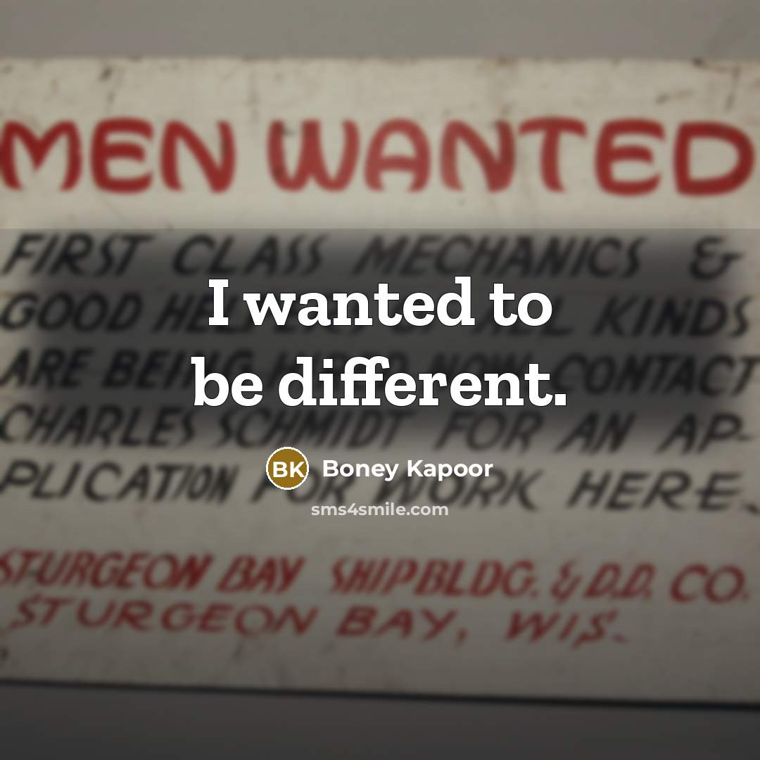“I wanted to be different.” quote by Boney Kapoor